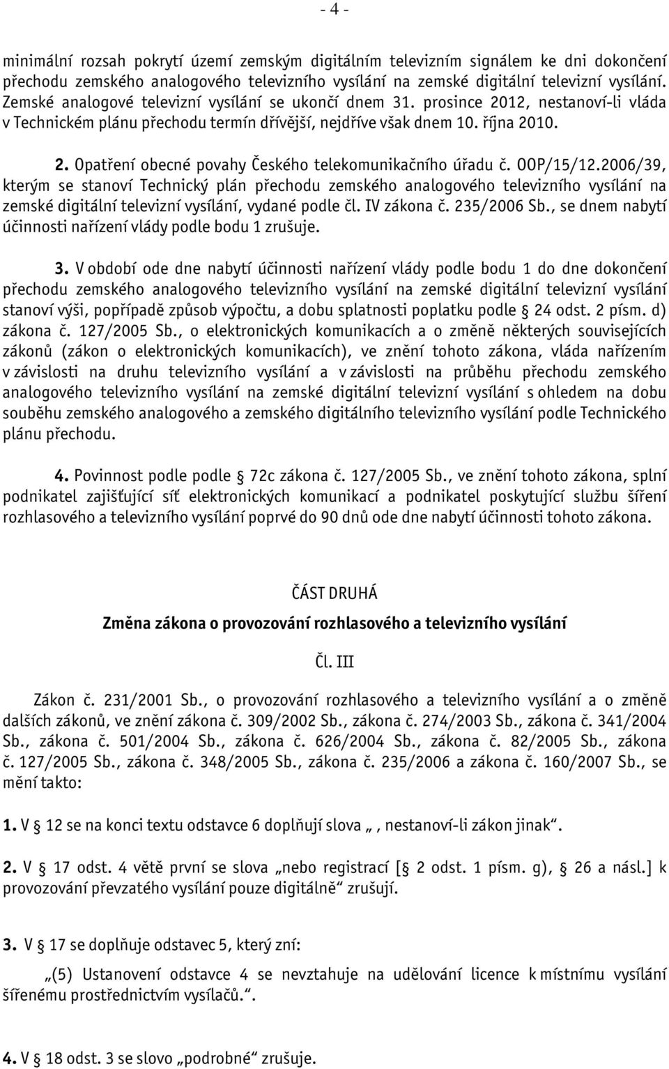 OOP/15/12.2006/39, kterým se stanoví Technický plán přechodu zemského analogového televizního vysílání na zemské digitální televizní vysílání, vydané podle čl. IV zákona č. 235/2006 Sb.