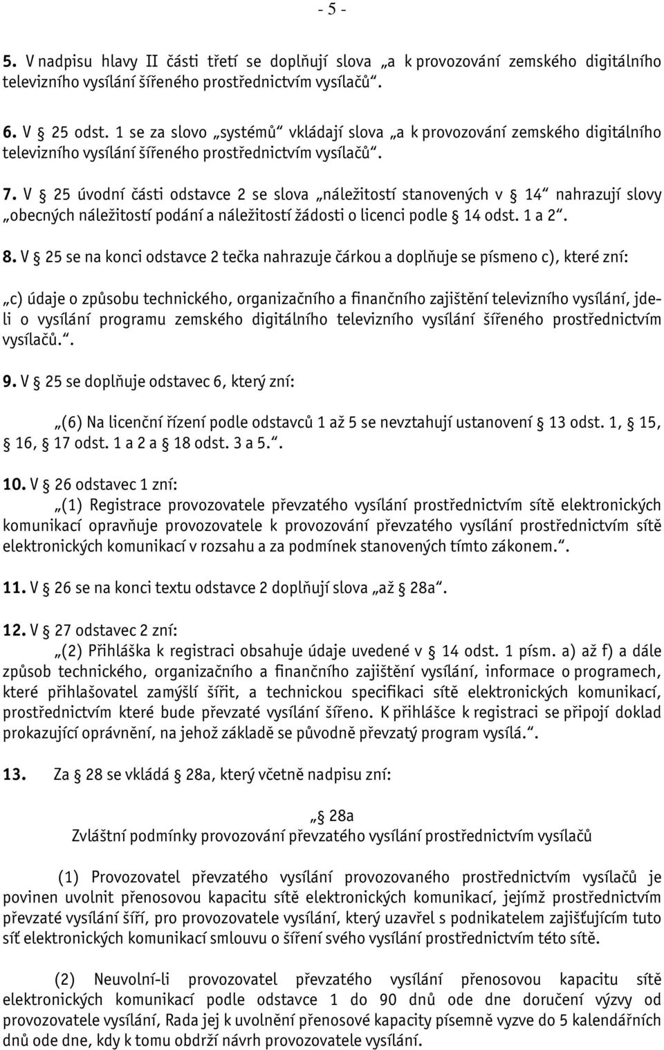 V 25 úvodní části odstavce 2 se slova náležitostí stanovených v 14 nahrazují slovy obecných náležitostí podání a náležitostí žádosti o licenci podle 14 odst. 1 a 2. 8.