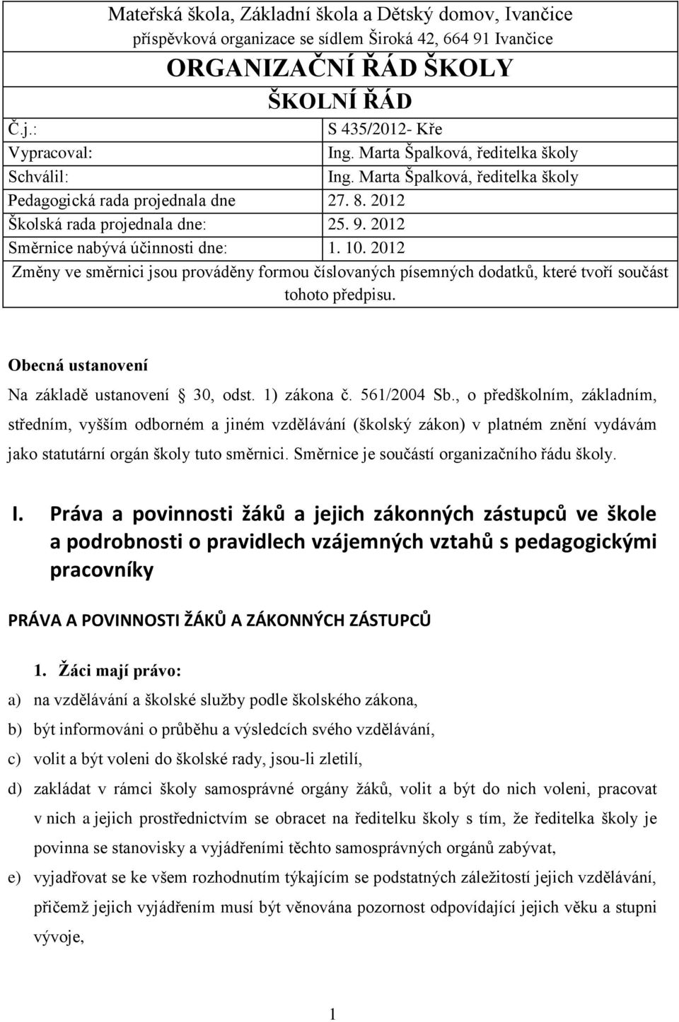 10. 2012 Změny ve směrnici jsou prováděny formou číslovaných písemných dodatků, které tvoří součást tohoto předpisu. Obecná ustanovení Na základě ustanovení 30, odst. 1) zákona č. 561/2004 Sb.