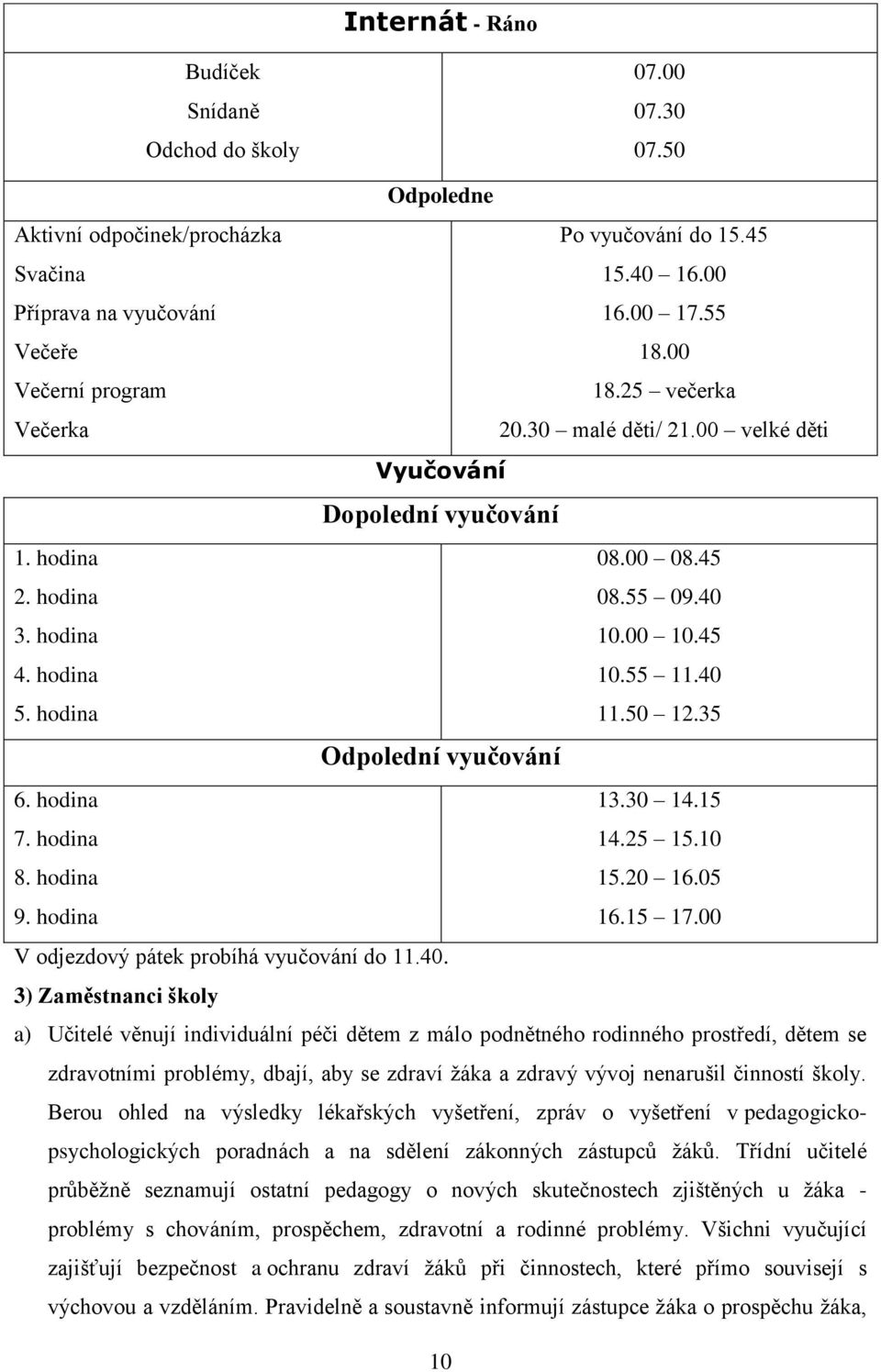 hodina Dopolední vyučování Odpolední vyučování 08.00 08.45 08.55 09.40 