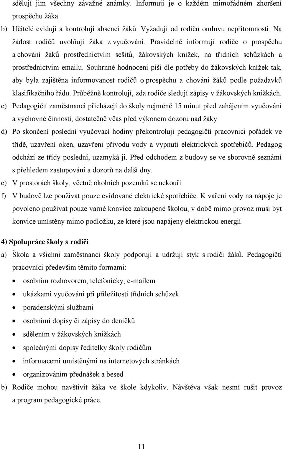 Souhrnné hodnocení píší dle potřeby do žákovských knížek tak, aby byla zajištěna informovanost rodičů o prospěchu a chování žáků podle požadavků klasifikačního řádu.