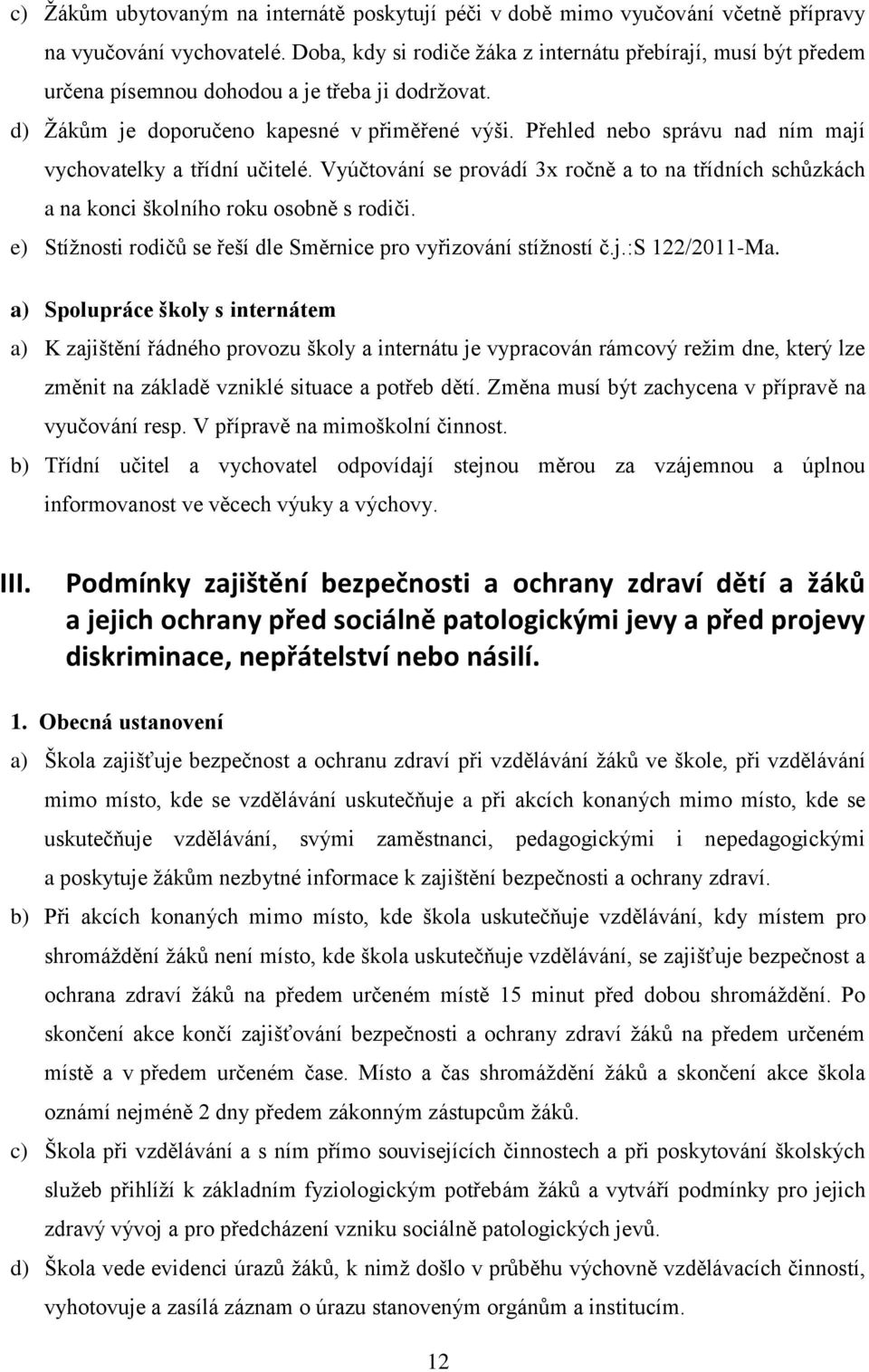Přehled nebo správu nad ním mají vychovatelky a třídní učitelé. Vyúčtování se provádí 3x ročně a to na třídních schůzkách a na konci školního roku osobně s rodiči.