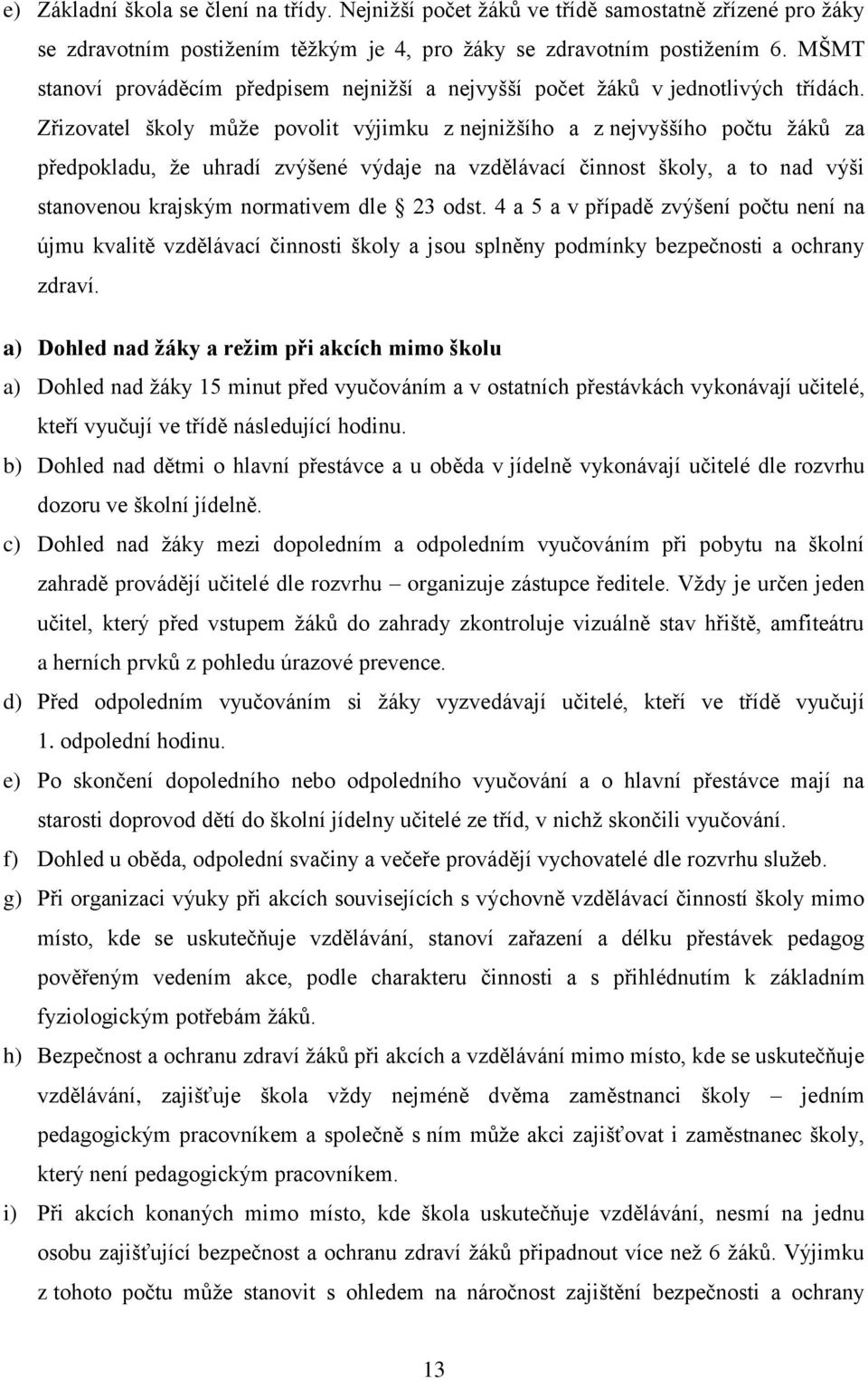 Zřizovatel školy může povolit výjimku z nejnižšího a z nejvyššího počtu žáků za předpokladu, že uhradí zvýšené výdaje na vzdělávací činnost školy, a to nad výši stanovenou krajským normativem dle 23