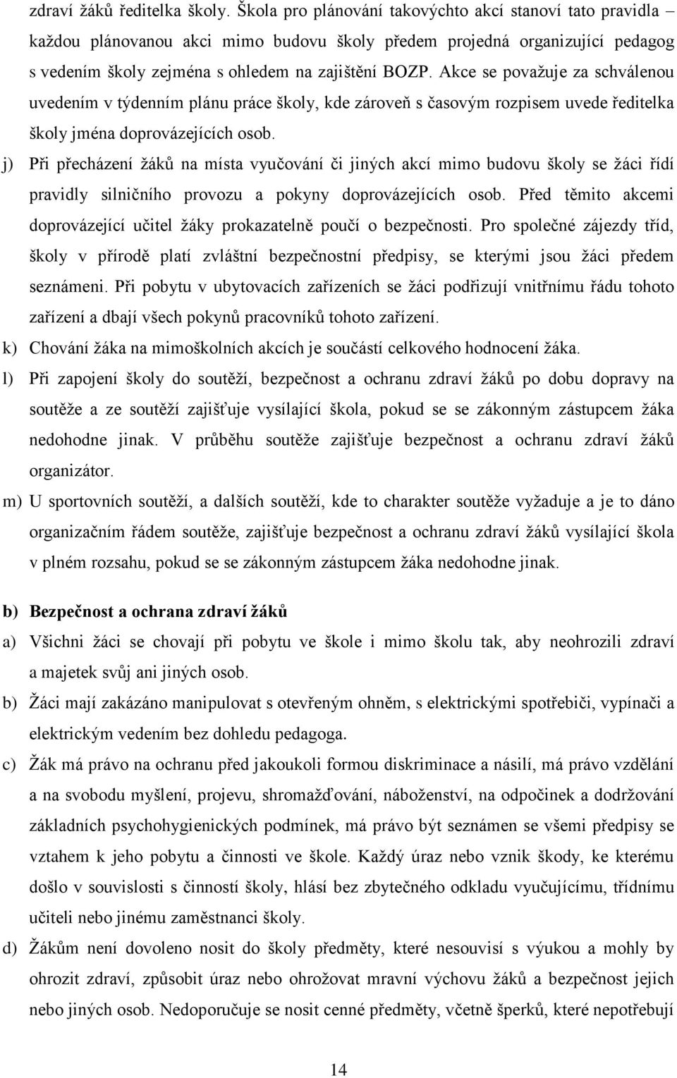 Akce se považuje za schválenou uvedením v týdenním plánu práce školy, kde zároveň s časovým rozpisem uvede ředitelka školy jména doprovázejících osob.