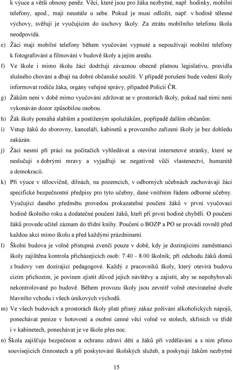 e) Žáci mají mobilní telefony během vyučování vypnuté a nepoužívají mobilní telefony k fotografování a filmování v budově školy a jejím areálu.