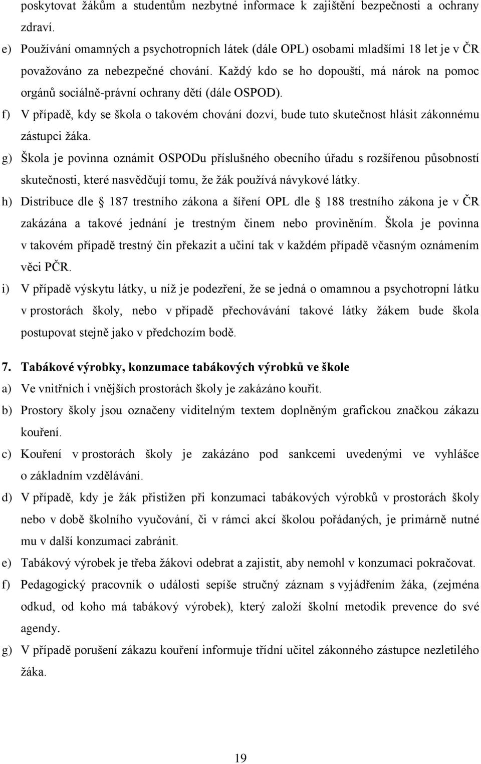 Každý kdo se ho dopouští, má nárok na pomoc orgánů sociálně-právní ochrany dětí (dále OSPOD). f) V případě, kdy se škola o takovém chování dozví, bude tuto skutečnost hlásit zákonnému zástupci žáka.
