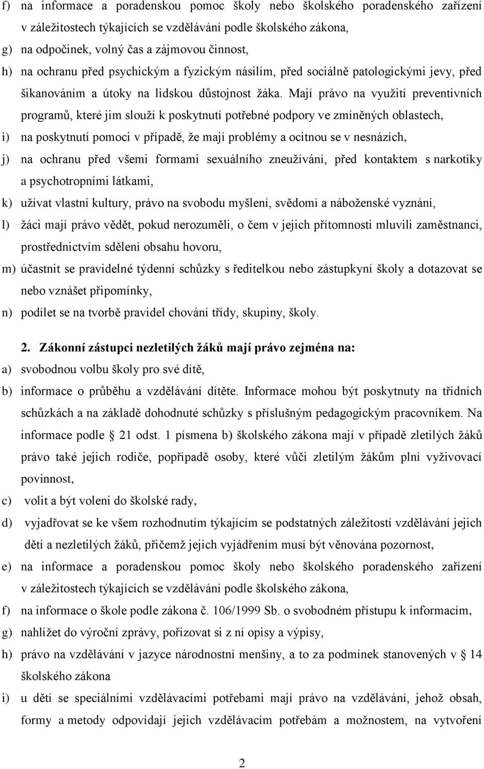 Mají právo na využití preventivních programů, které jim slouží k poskytnutí potřebné podpory ve zmíněných oblastech, i) na poskytnutí pomoci v případě, že mají problémy a ocitnou se v nesnázích, j)