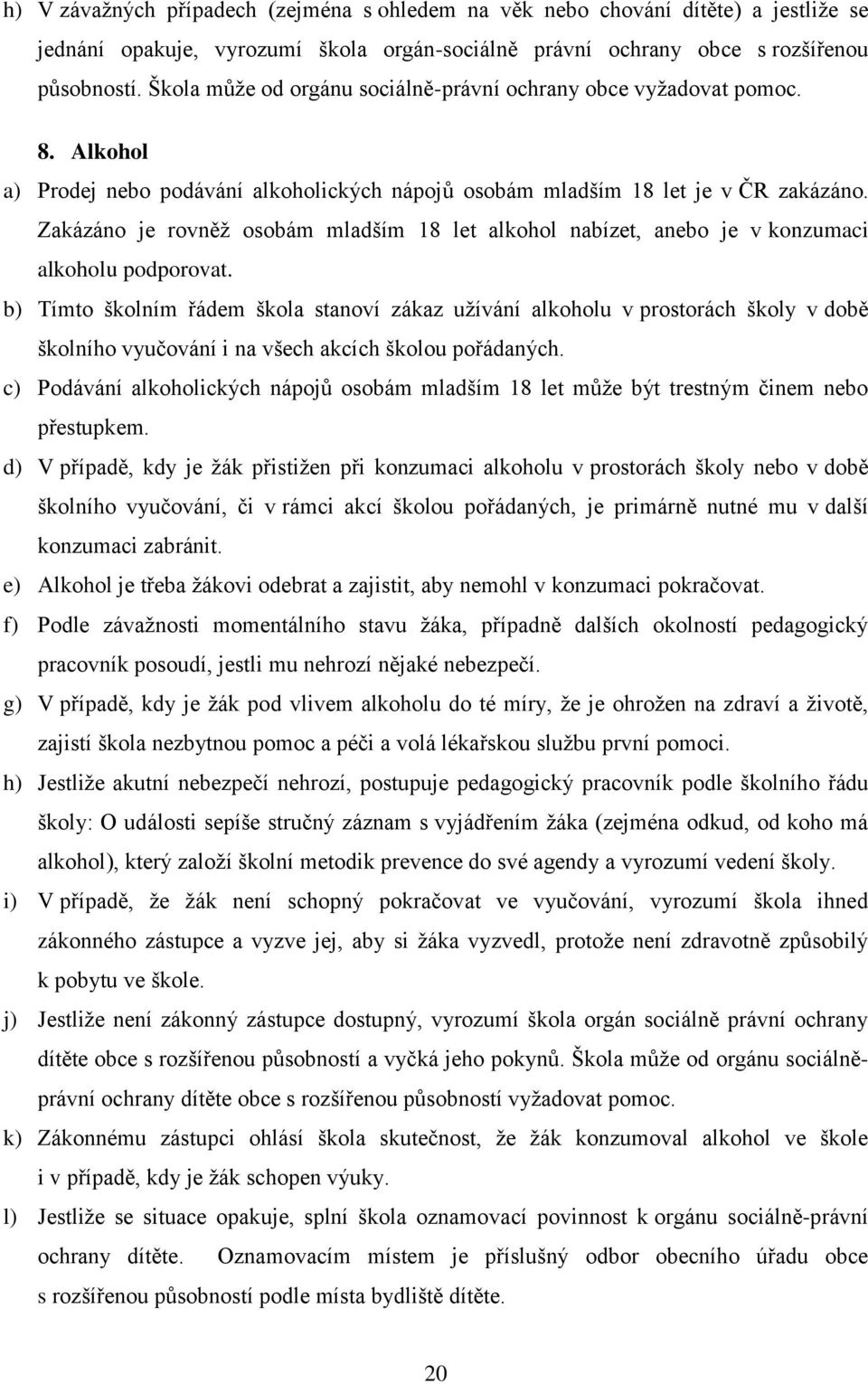 Zakázáno je rovněž osobám mladším 18 let alkohol nabízet, anebo je v konzumaci alkoholu podporovat.