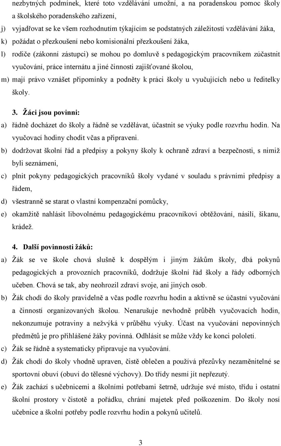 zajišťované školou, m) mají právo vznášet připomínky a podněty k práci školy u vyučujících nebo u ředitelky školy. 3.