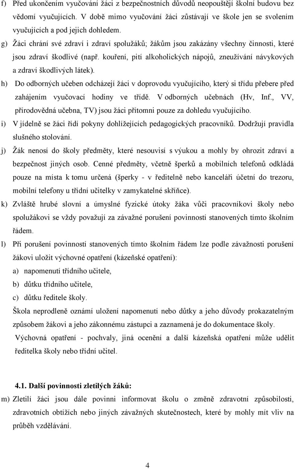 g) Žáci chrání své zdraví i zdraví spolužáků; žákům jsou zakázány všechny činnosti, které jsou zdraví škodlivé (např.