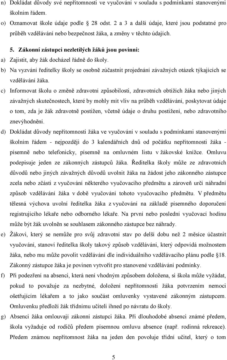Zákonní zástupci nezletilých žáků jsou povinni: a) Zajistit, aby žák docházel řádně do školy.