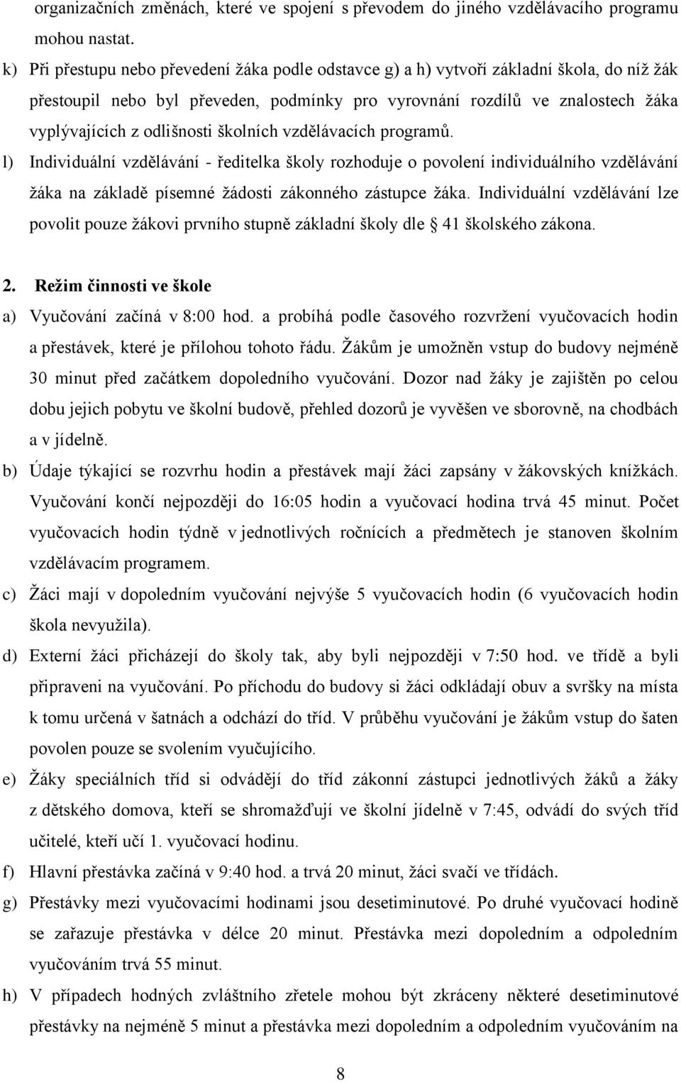 odlišnosti školních vzdělávacích programů. l) Individuální vzdělávání - ředitelka školy rozhoduje o povolení individuálního vzdělávání žáka na základě písemné žádosti zákonného zástupce žáka.