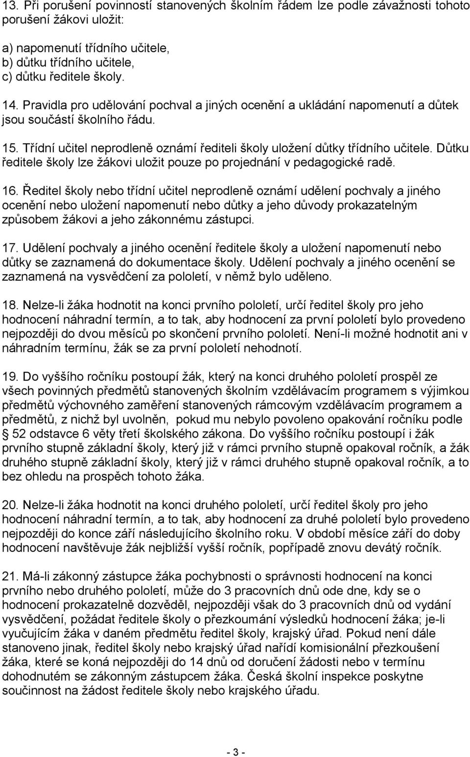 Důtku ředitele školy lze žákovi uložit pouze po projednání v pedagogické radě. 16.