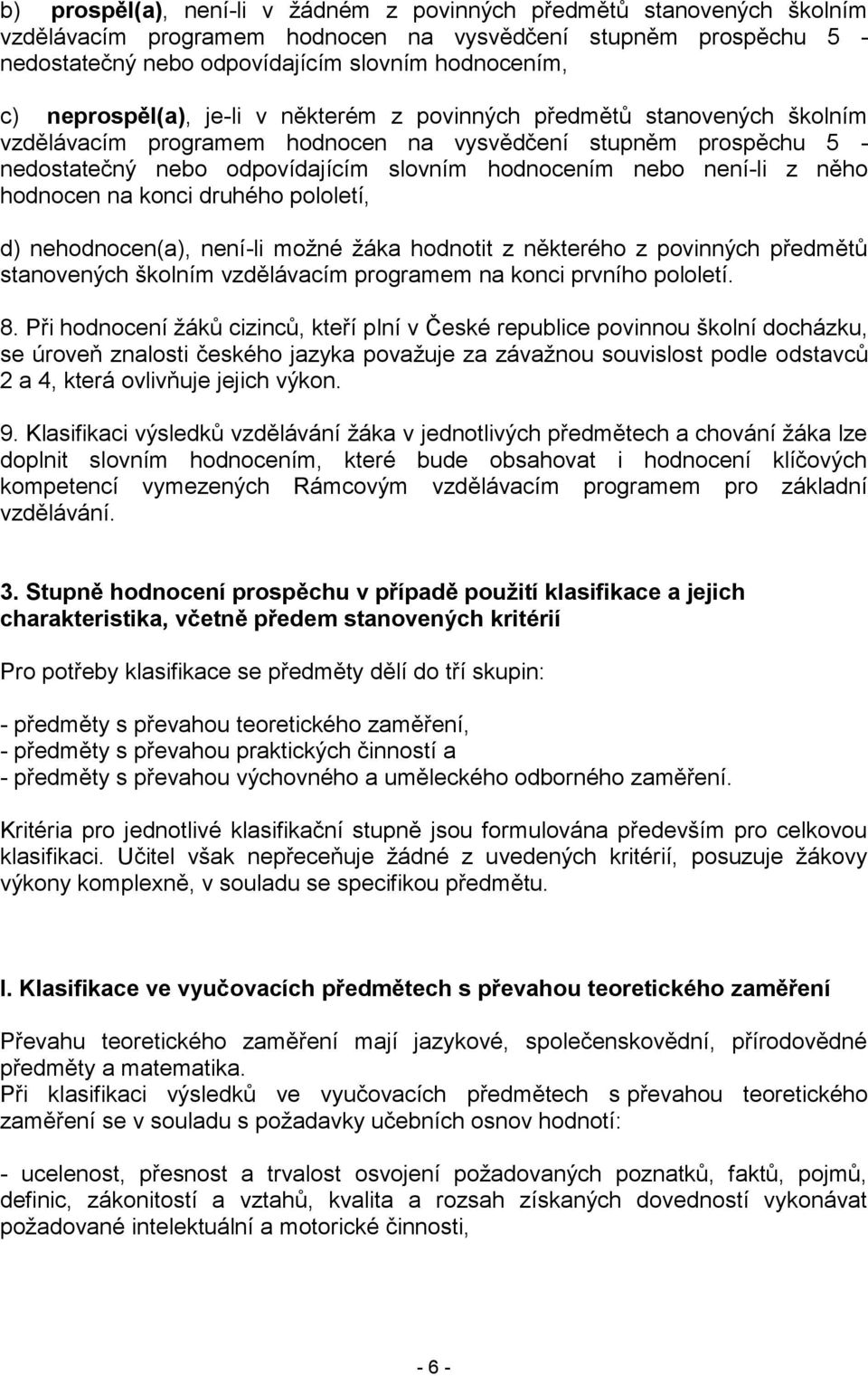 není-li z něho hodnocen na konci druhého pololetí, d) nehodnocen(a), není-li možné žáka hodnotit z některého z povinných předmětů stanovených školním vzdělávacím programem na konci prvního pololetí.
