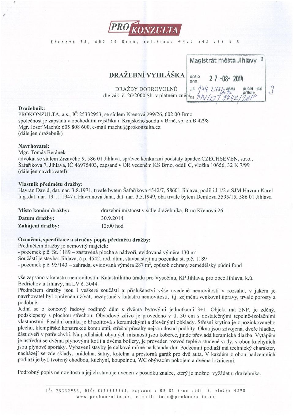 Josef Machu: 605 808 600, e-mail machu prokonzulta.cz (dále jen dražebník) Navrhovatel: Mgr. Tomáš Beránek advokát se sídlem Zrzavého 9,58601 Jihlava, správce konkurzní podstaty úpadce CZECHSEVEN, s.
