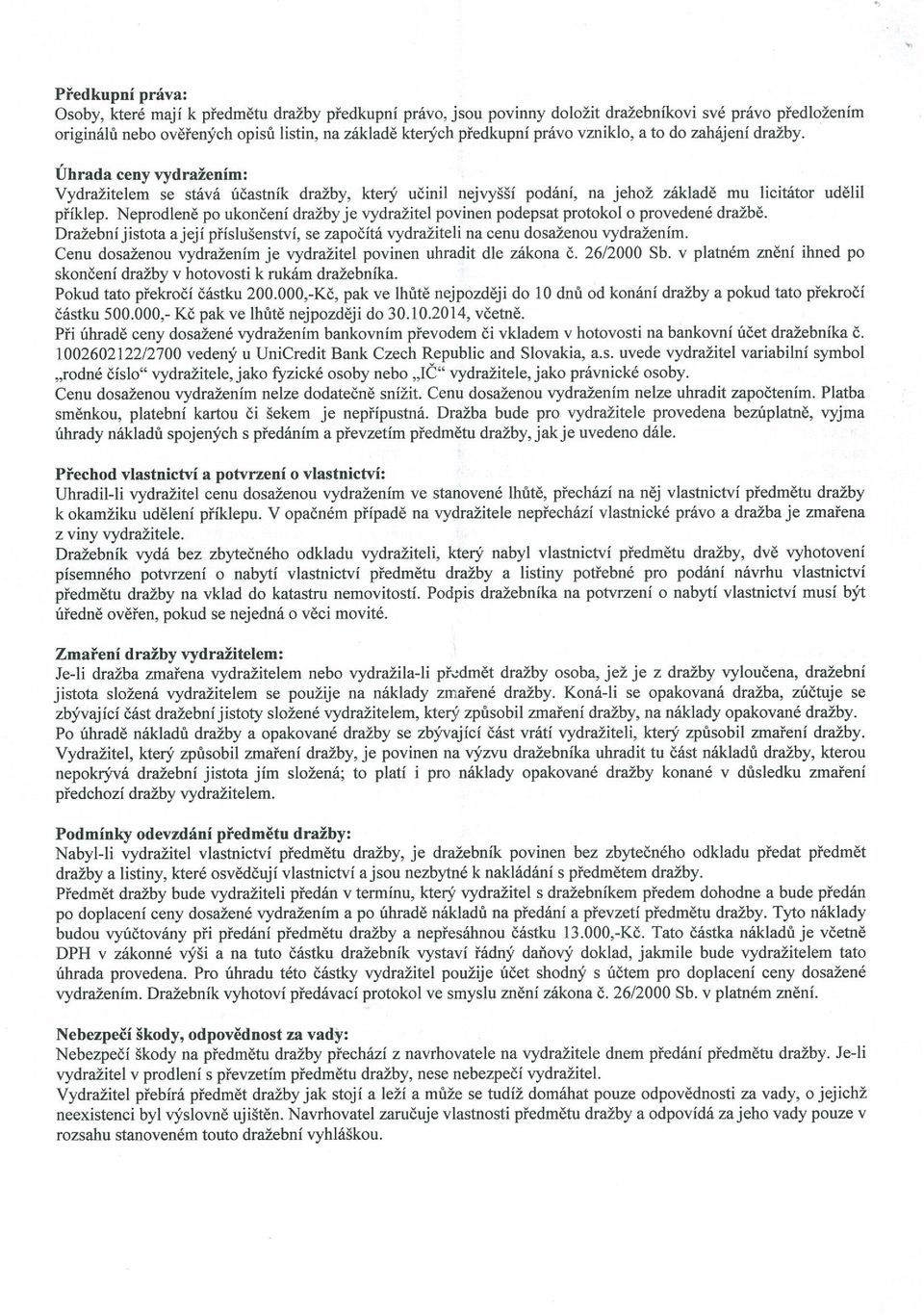 Neprodleně po ukončení dražby je vydražitel povinen podepsat protokol o provedené dražbě. Dražební jistota ajejí příslušenství, se započítá vydražiteli na cenu dosaženou vydražením.
