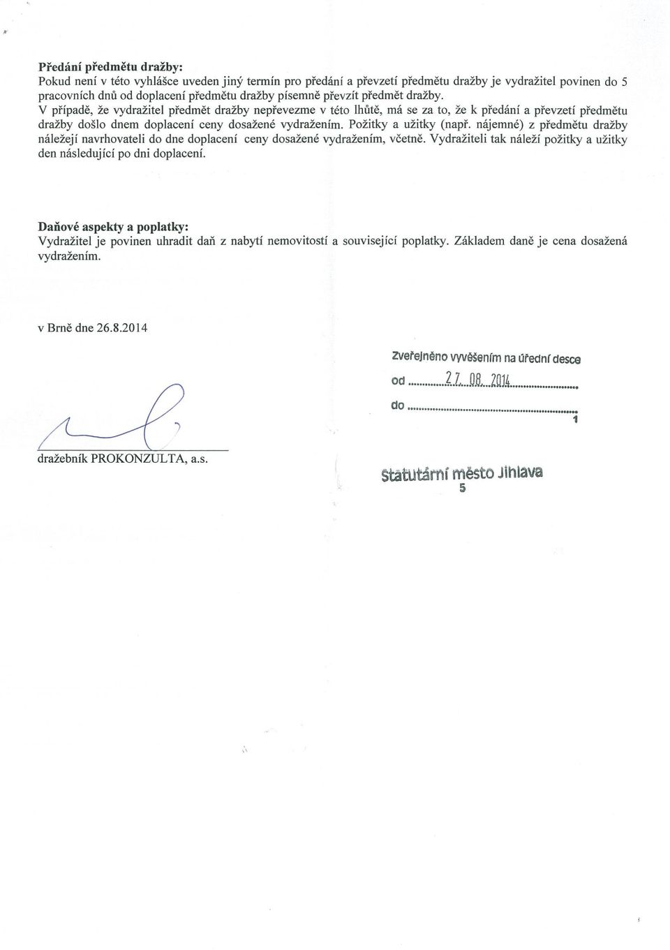 Požitky a užitky (např. nájemné) z předmětu dražby náležejí navrhovateli do dne doplacení ceny dosažené vydražením, včetně. Vydražiteli tak náleží požitky a užitky den následující Po dni doplacení.