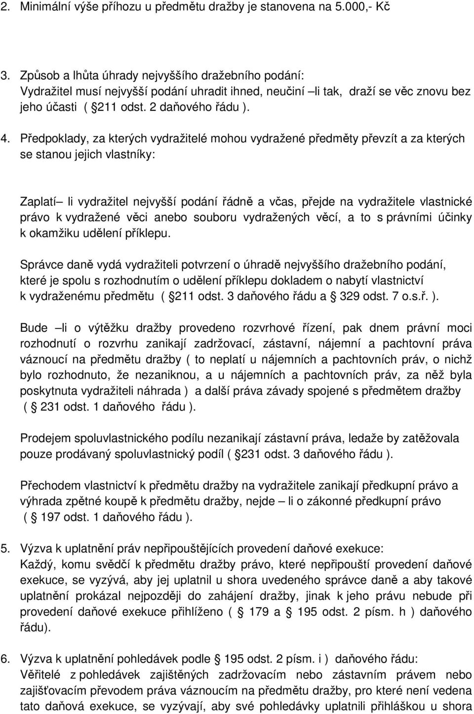 Předpoklady, za kterých vydražitelé mohou vydražené předměty převzít a za kterých se stanou jejich vlastníky: Zaplatí li vydražitel nejvyšší podání řádně a včas, přejde na vydražitele vlastnické