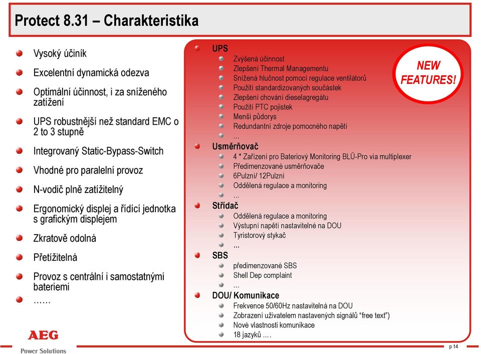 Vhodné pro paralelní provoz N-vodič plně zatížitelný UPS Ergonomický displej a řídící í jednotka Střídač s grafickým displejem Zkratově odolná Přetížitelná Provoz s centrální i samostatnými bateriemi