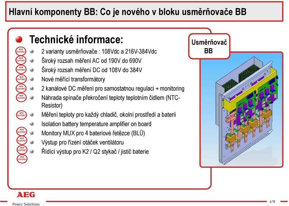teplotním čidlem (NTC- Resistor) Měření teploty pro každý chladič, okolní prostředí a baterii Isolation battery temperature amplifier on board Monitory MUX pro 4