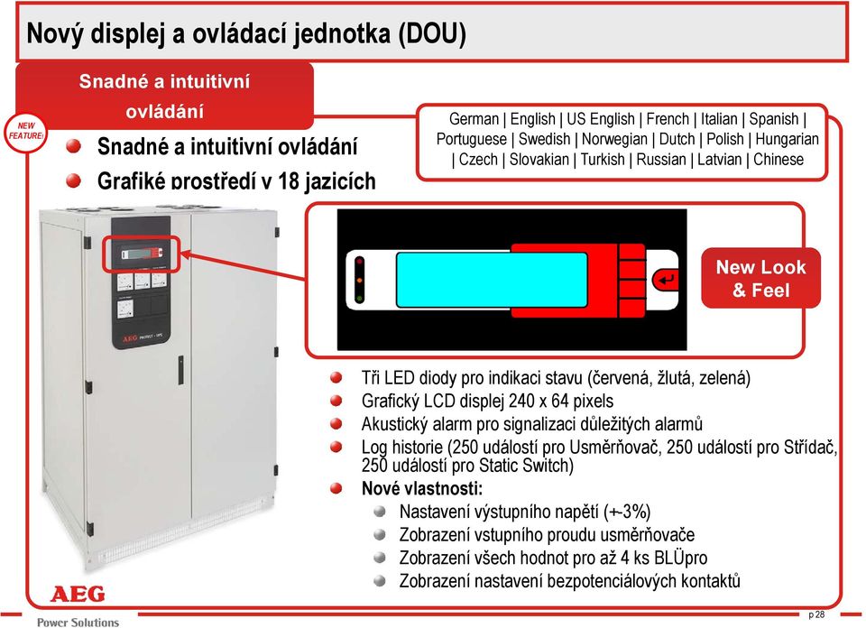 Grafický LCD displej 240 x 64 pixels Akustický alarm pro signalizaci důležitých alarmů Log historie (250 událostí pro Usměrňovač, 250 událostí pro Střídač, 250 událostí pro Static