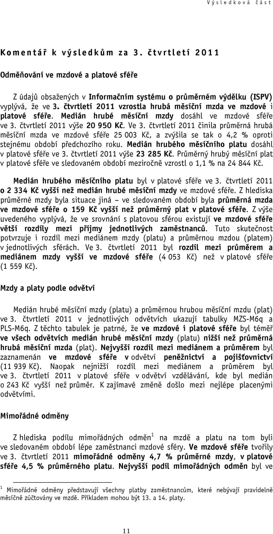 čtvrtletí 2011 činila průměrná hrubá měsíční mzda ve mzdové sféře 25 003 Kč, a zvýšila se tak o 4,2 % oproti stejnému období předchozího roku.