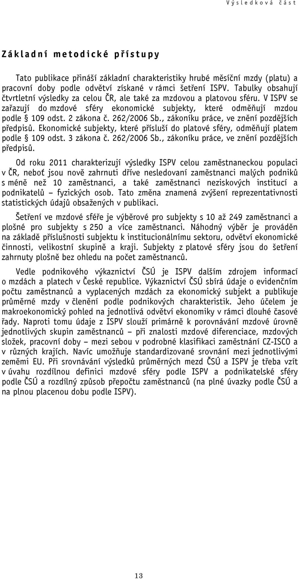 262/2006 Sb., zákoníku práce, ve znění pozdějších předpisů. Ekonomické subjekty, které přísluší do platové sféry, odměňují platem podle 109 odst. 3 zákona č. 262/2006 Sb.