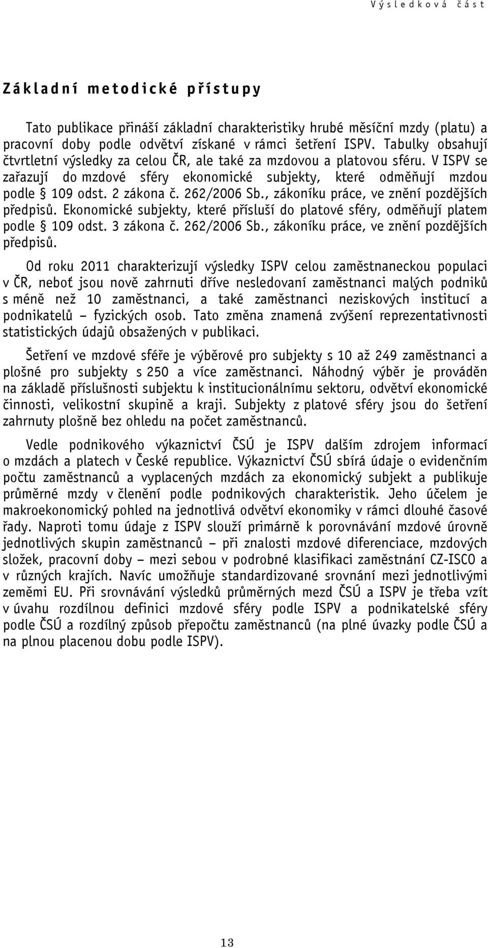 262/2006 Sb., zákoníku práce, ve znění pozdějších předpisů. Ekonomické subjekty, které přísluší do platové sféry, odměňují platem podle 109 odst. 3 zákona č. 262/2006 Sb.