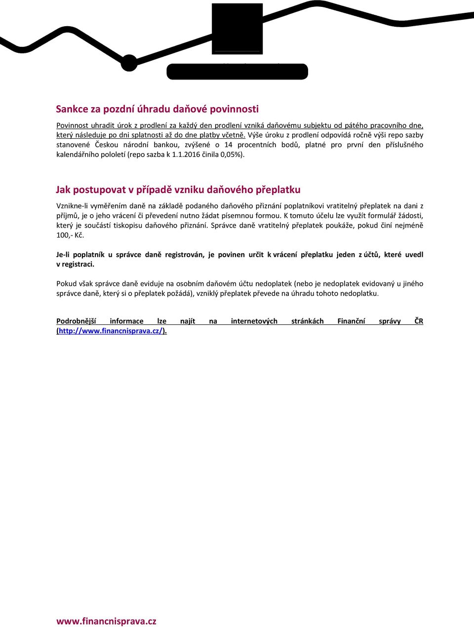 Jak postupovat v případě vzniku daňového přeplatku Vznikne-li vyměřením daně na základě podaného daňového přiznání poplatníkovi vratitelný přeplatek na dani z příjmů, je o jeho vrácení či převedení