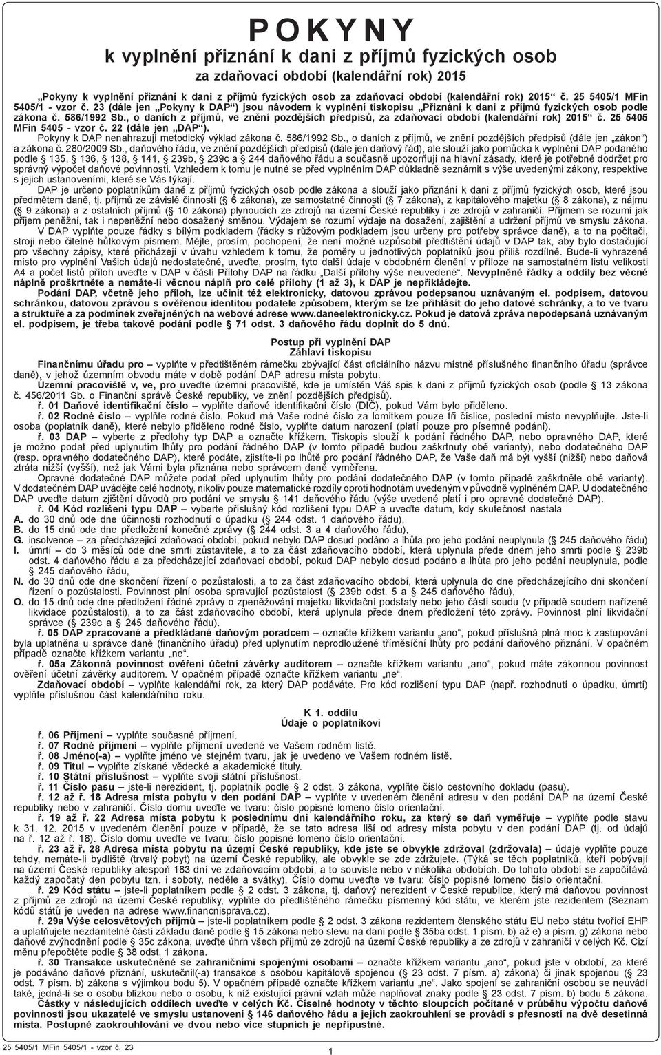, o daních z příjmů, ve znění pozdějších předpisů, za zdaňovací období (kalendářní rok) 2015 č. 25 5405 MFin 5405 - vzor č. 22 (dále jen DAP ). Pokyny k DAP nenahrazují metodický výklad zákona č.