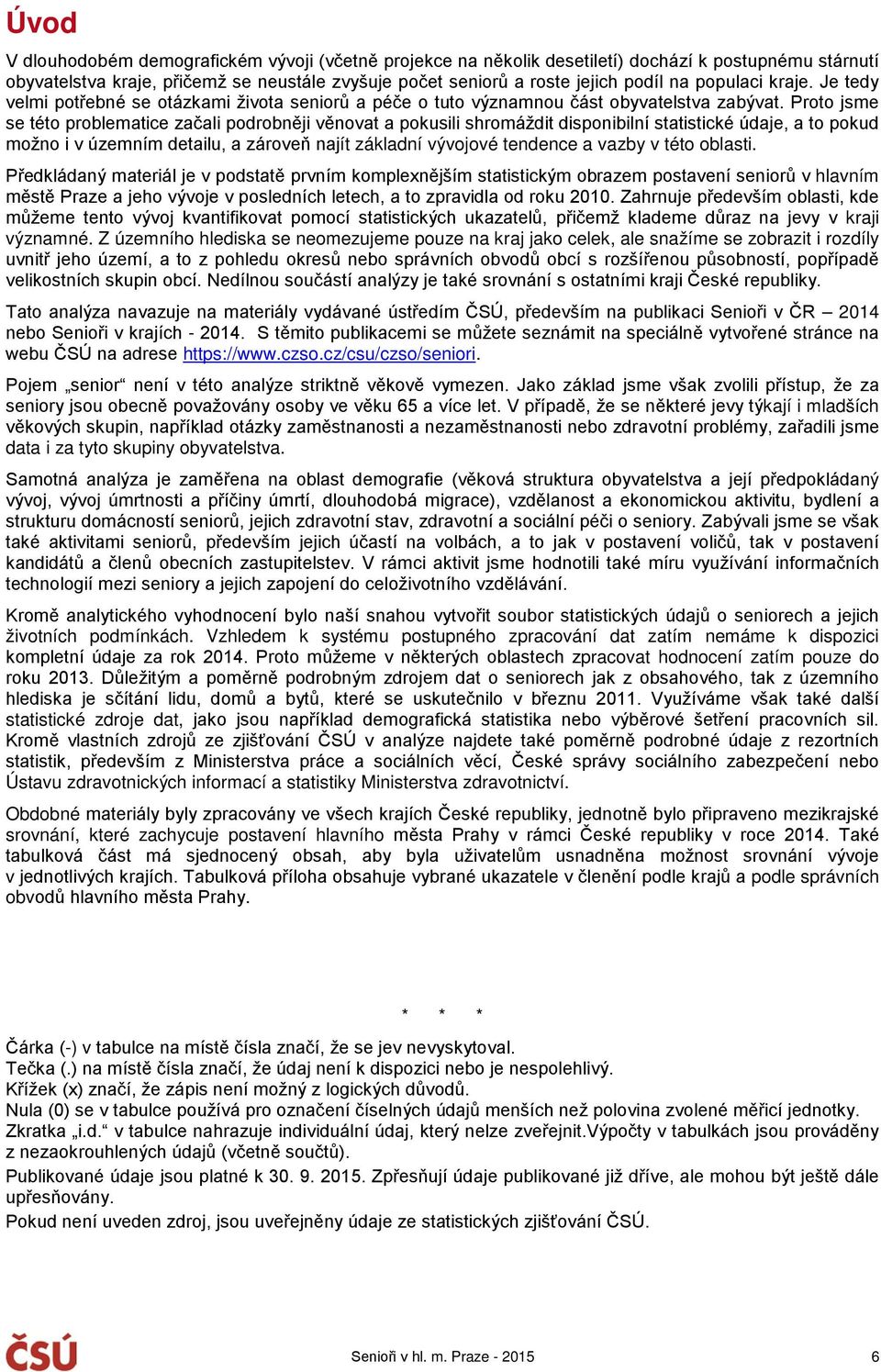 Proto jsme se této problematice začali podrobněji věnovat a pokusili shromáždit disponibilní statistické údaje, a to pokud možno i v územním detailu, a zároveň najít základní vývojové tendence a