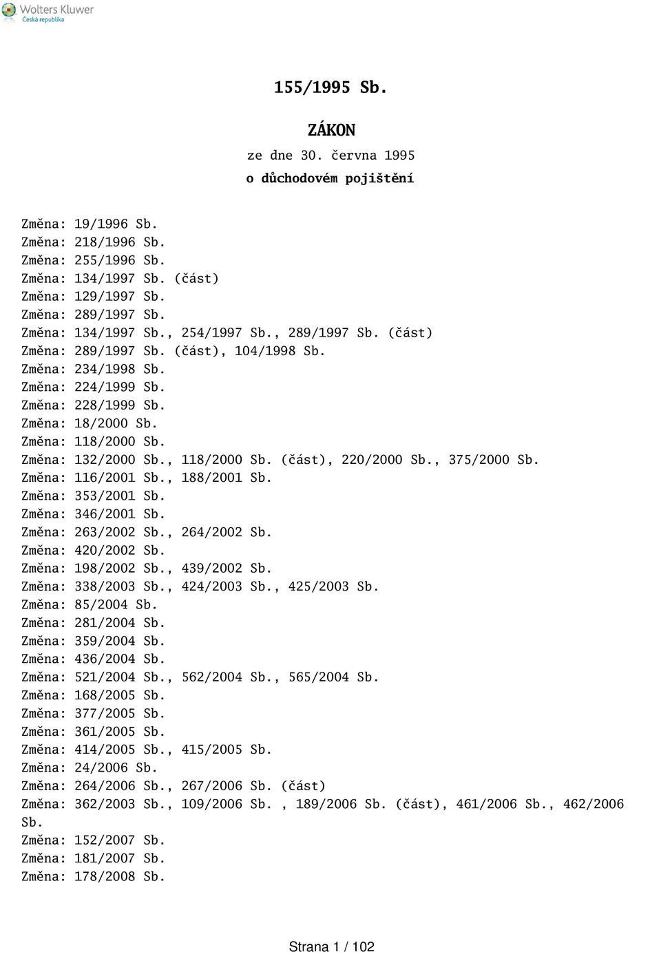 Změna: 132/2000 Sb., 118/2000 Sb. (část), 220/2000 Sb., 375/2000 Sb. Změna: 116/2001 Sb., 188/2001 Sb. Změna: 353/2001 Sb. Změna: 346/2001 Sb. Změna: 263/2002 Sb., 264/2002 Sb. Změna: 420/2002 Sb.