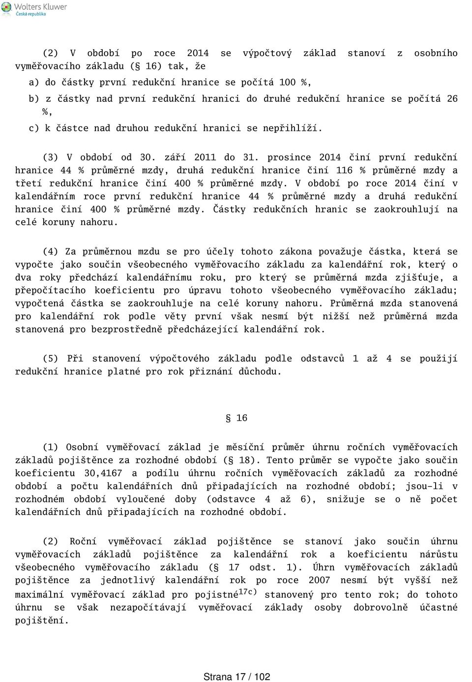 prosince 2014 činí první redukční hranice 44 % průměrné mzdy, druhá redukční hranice činí 116 % průměrné mzdy a třetí redukční hranice činí 400 % průměrné mzdy.