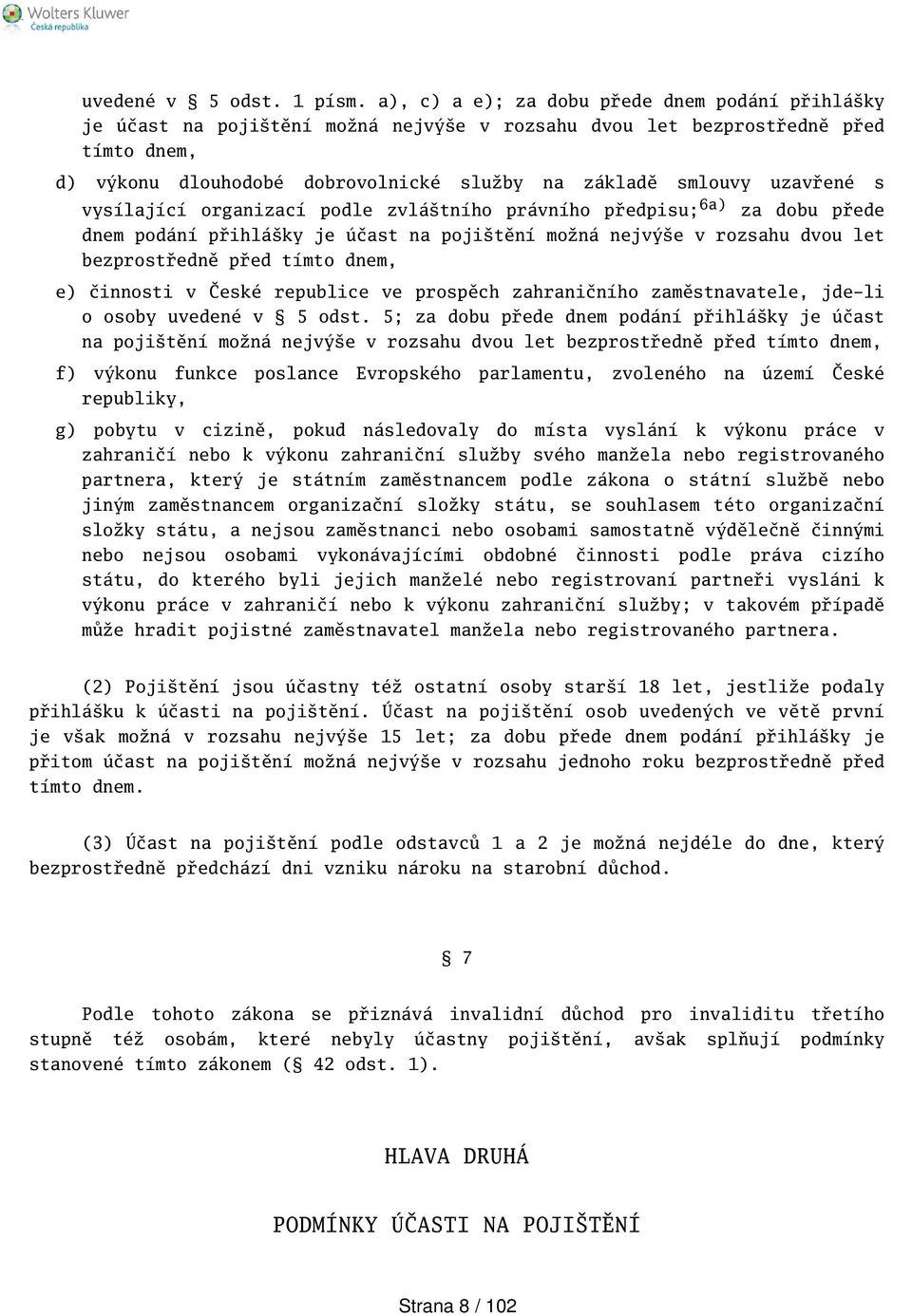 uzavřené s vysílající organizací podle zvlátního právního předpisu; 6a) za dobu přede dnem podání přihláky je účast na pojitění možná nejvýe v rozsahu dvou let bezprostředně před tímto dnem, e)