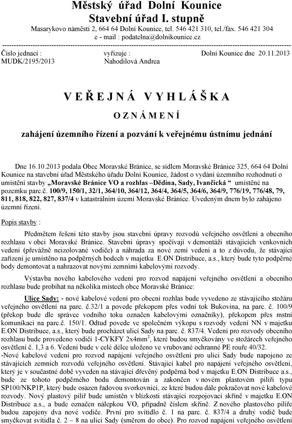 2013 MUDK/2195/2013 Nahodilová Andrea V E Ř E J N Á V Y H L Á Š K A O Z N Á M E N Í zahájení územního řízení a pozvání k veřejnému ústnímu jednání Dne 16.10.