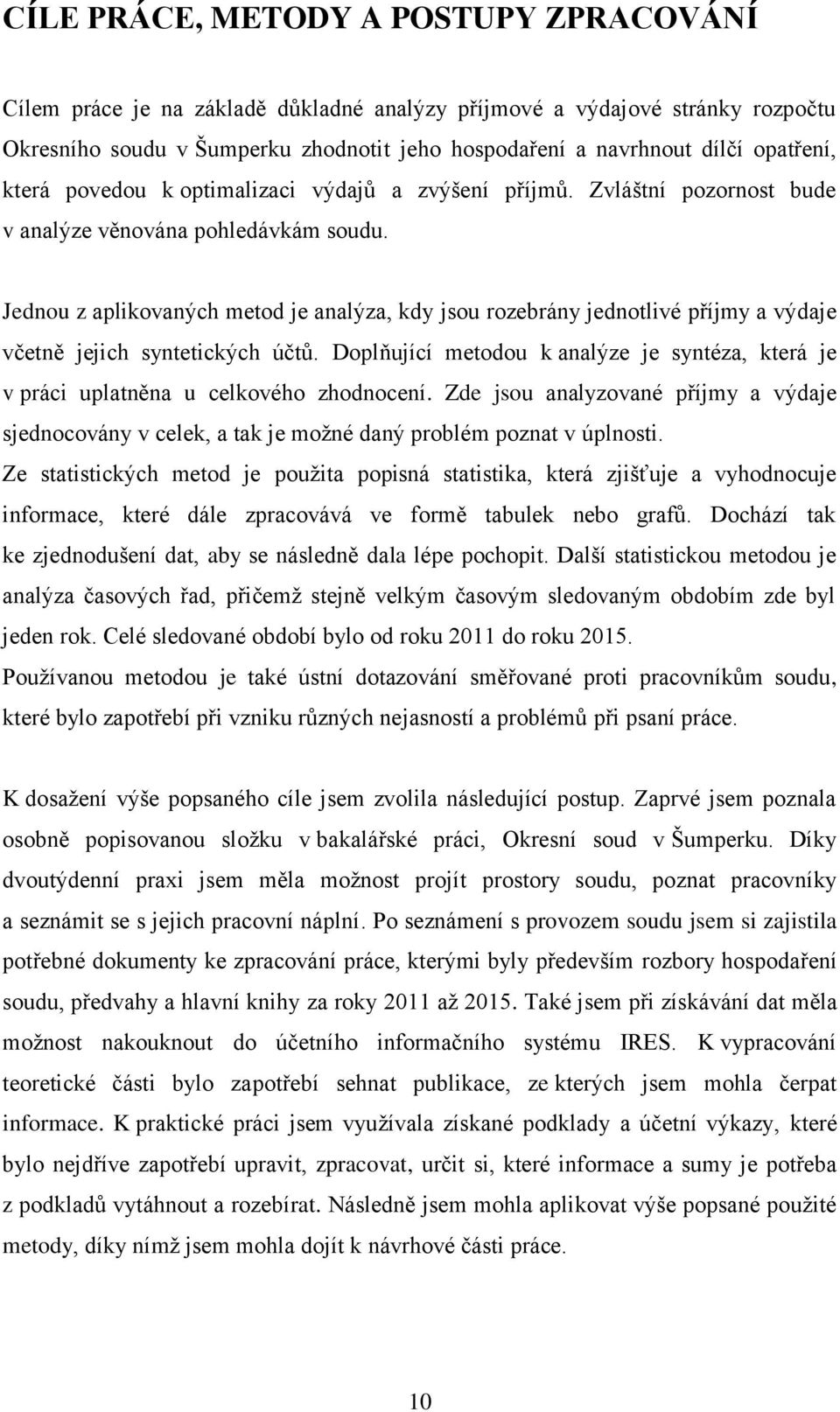 Jednou z aplikovaných metod je analýza, kdy jsou rozebrány jednotlivé příjmy a výdaje včetně jejich syntetických účtů.