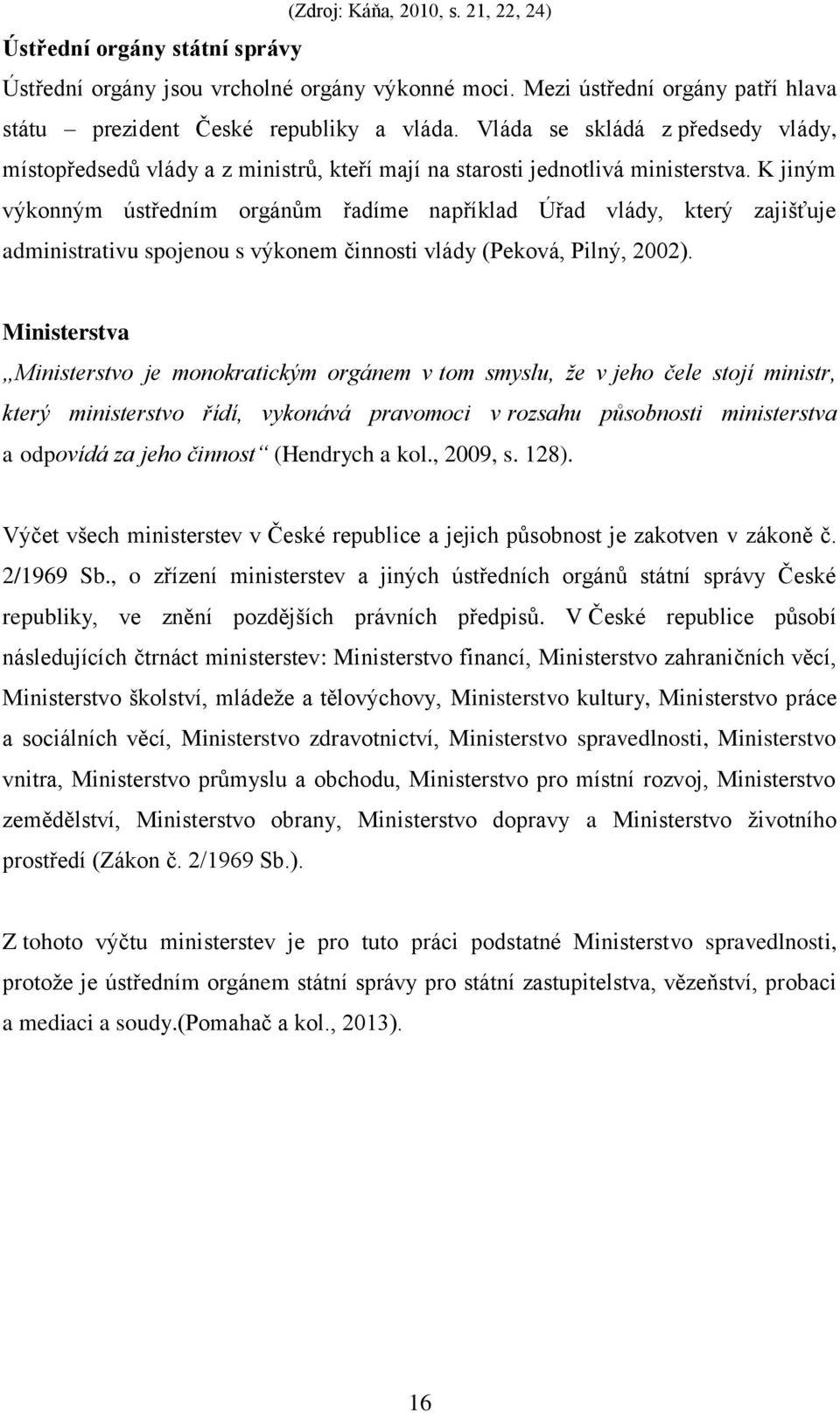 K jiným výkonným ústředním orgánům řadíme například Úřad vlády, který zajišťuje administrativu spojenou s výkonem činnosti vlády (Peková, Pilný, 2002).