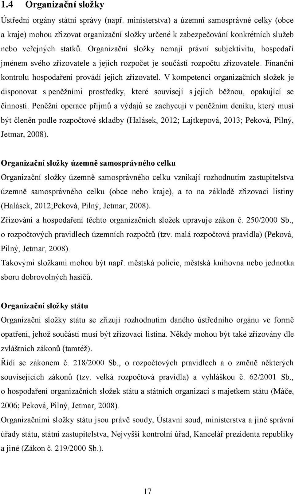 Organizační složky nemají právní subjektivitu, hospodaří jménem svého zřizovatele a jejich rozpočet je součástí rozpočtu zřizovatele. Finanční kontrolu hospodaření provádí jejich zřizovatel.