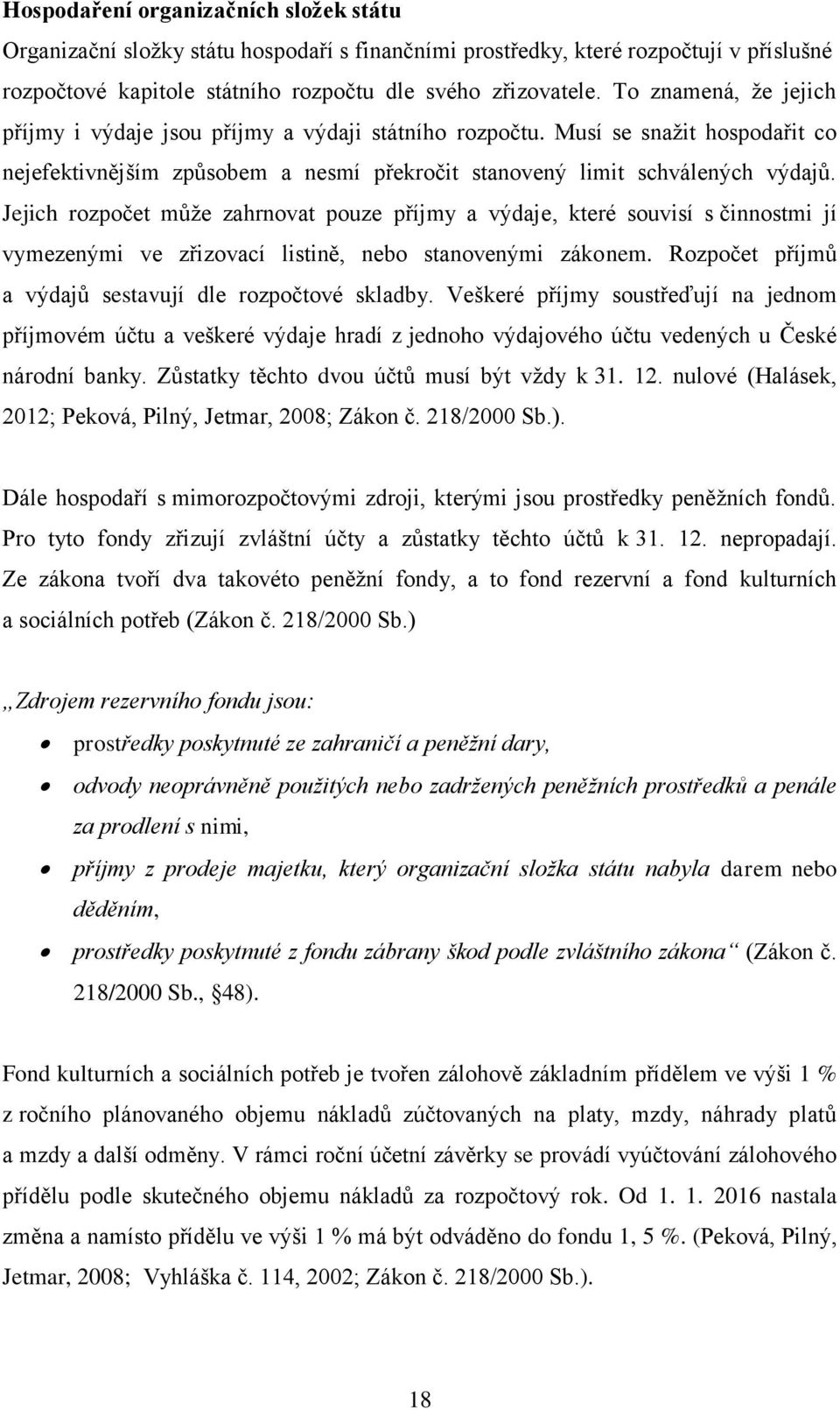 Jejich rozpočet může zahrnovat pouze příjmy a výdaje, které souvisí s činnostmi jí vymezenými ve zřizovací listině, nebo stanovenými zákonem. Rozpočet příjmů a výdajů sestavují dle rozpočtové skladby.