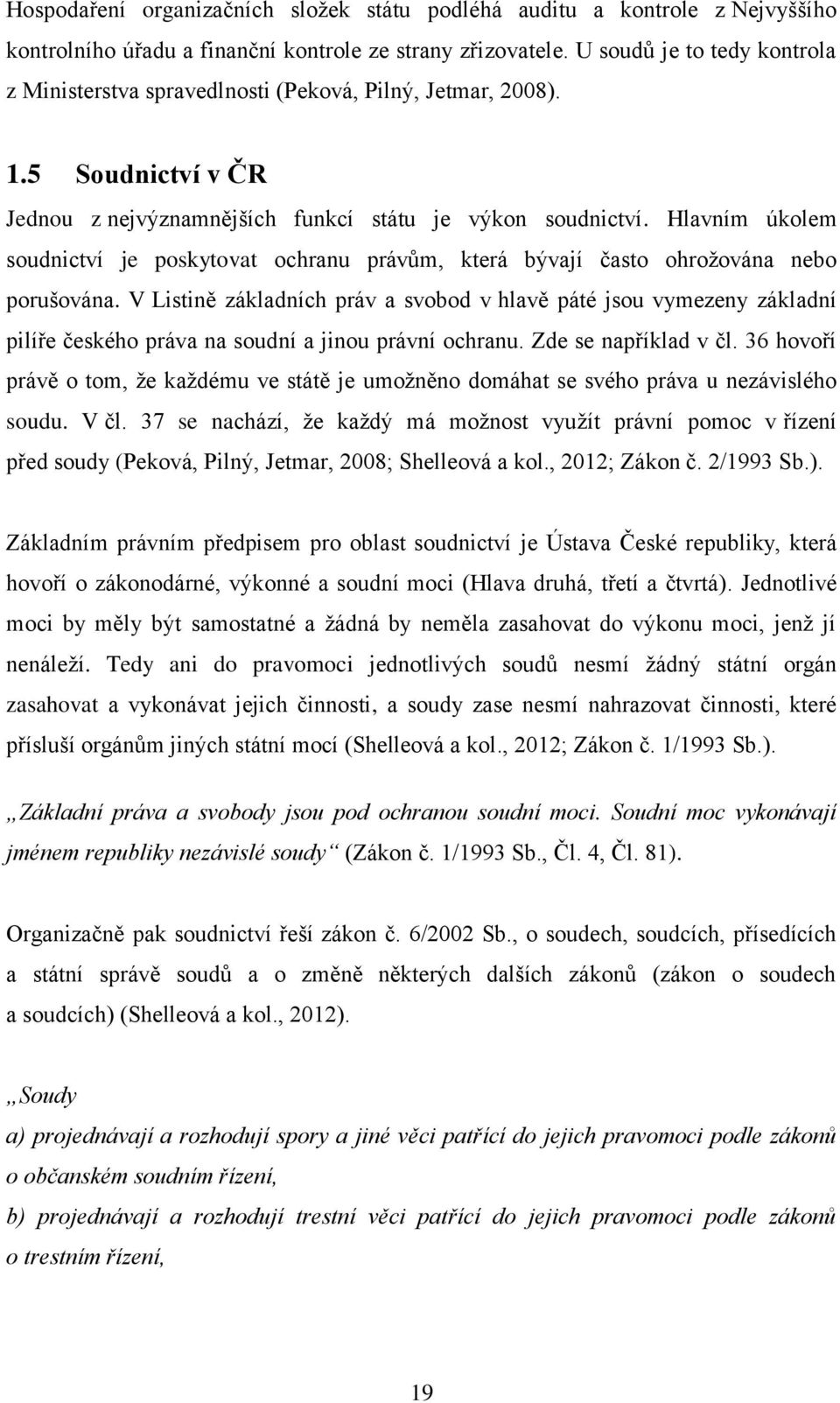 Hlavním úkolem soudnictví je poskytovat ochranu právům, která bývají často ohrožována nebo porušována.