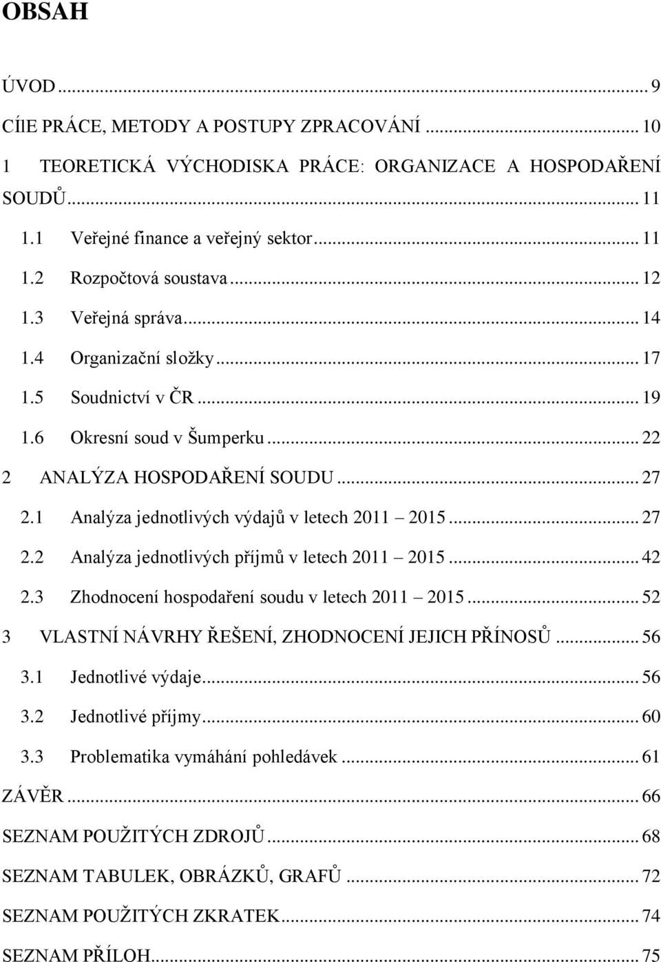 1 Analýza jednotlivých výdajů v letech 2011 2015... 27 2.2 Analýza jednotlivých příjmů v letech 2011 2015... 42 2.3 Zhodnocení hospodaření soudu v letech 2011 2015.