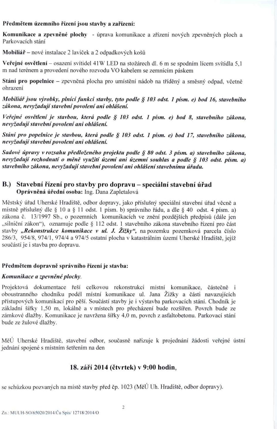 6 m se spodním lícem svítidla 5,1 m nad terénem a provedení nového rozvodu VO kabelem se zemnícím páskem Stání pro popelnice zpevněná plocha pro umístění nádob na tříděný a směsný odpad, včetně