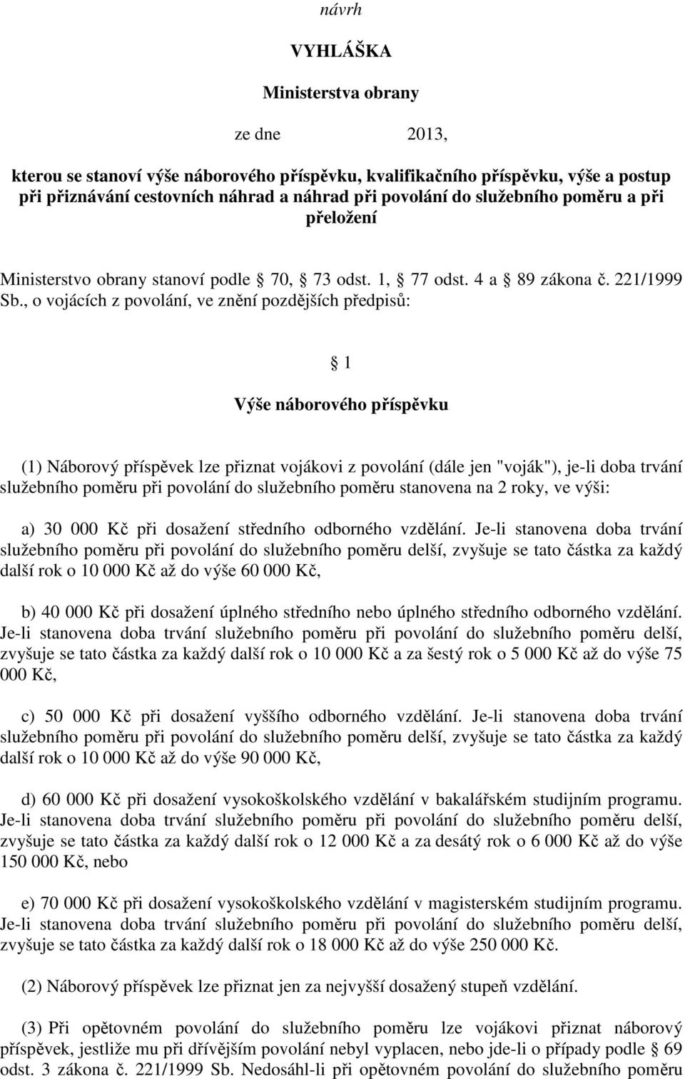, o vojácích z povolání, ve znění pozdějších předpisů: 1 Výše náborového příspěvku (1) Náborový příspěvek lze přiznat vojákovi z povolání (dále jen "voják"), je-li doba trvání služebního poměru při