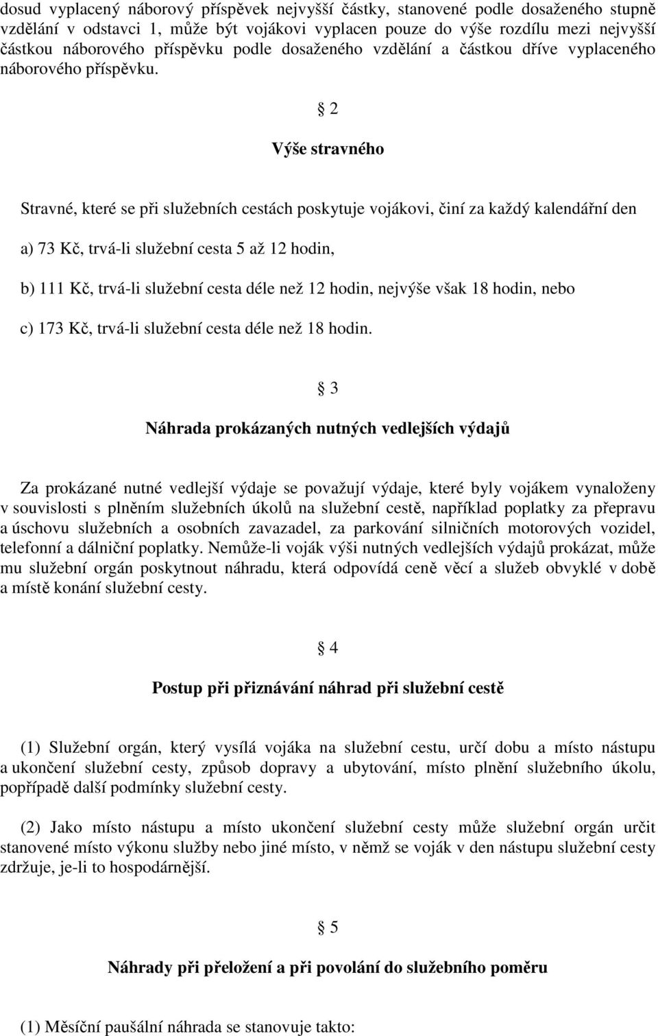 2 Výše stravného Stravné, které se při služebních cestách poskytuje vojákovi, činí za každý kalendářní den a) 73 Kč, trvá-li služební cesta 5 až 12 hodin, b) 111 Kč, trvá-li služební cesta déle než