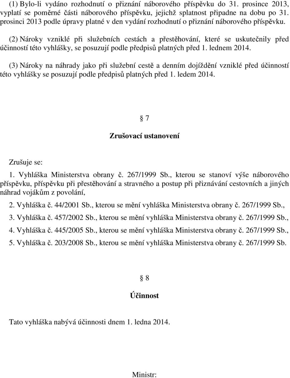 (2) Nároky vzniklé při služebních cestách a přestěhování, které se uskutečnily před účinností této vyhlášky, se posuzují podle předpisů platných před 1. lednem 2014.