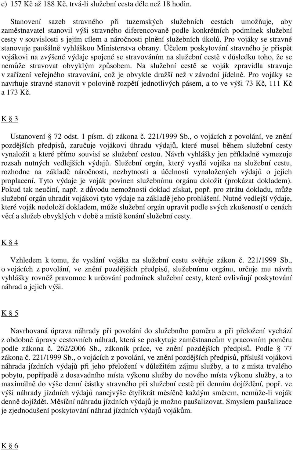 náročnosti plnění služebních úkolů. Pro vojáky se stravné stanovuje paušálně vyhláškou Ministerstva obrany.