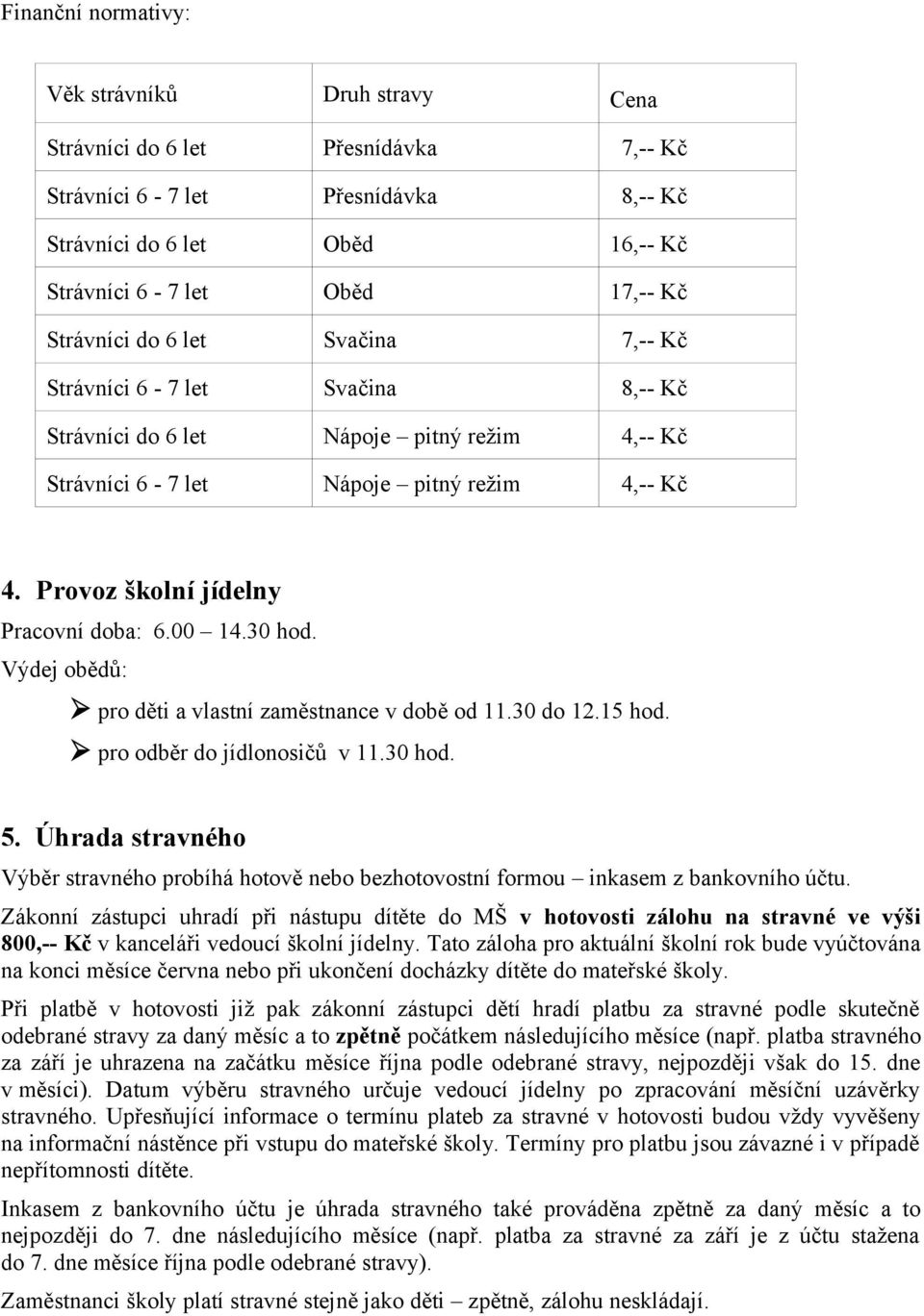 Provoz školní jídelny Pracovní doba: 6.00 14.30 hod. Výdej obědů: pro děti a vlastní zaměstnance v době od 11.30 do 12.15 hod. pro odběr do jídlonosičů v 11.30 hod. 5.