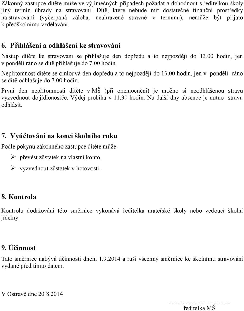 Přihlášení a odhlášení ke stravování Nástup dítěte ke stravování se přihlašuje den dopředu a to nejpozději do 13.00 hodin, jen v pondělí ráno se dítě přihlašuje do 7.00 hodin. Nepřítomnost dítěte se omlouvá den dopředu a to nejpozději do 13.