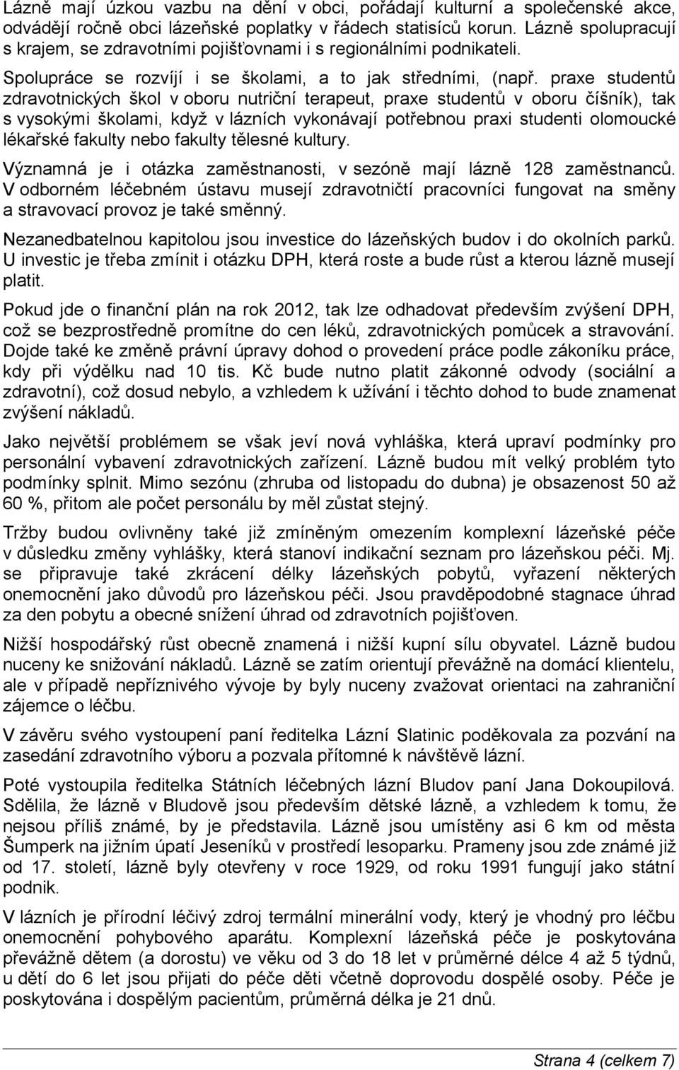 praxe studentů zdravotnických škol v oboru nutriční terapeut, praxe studentů v oboru číšník), tak s vysokými školami, když v lázních vykonávají potřebnou praxi studenti olomoucké lékařské fakulty