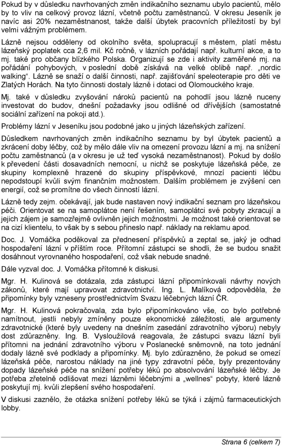 Lázně nejsou odděleny od okolního světa, spolupracují s městem, platí městu lázeňský poplatek cca 2,6 mil. Kč ročně, v lázních pořádají např. kulturní akce, a to mj. také pro občany blízkého Polska.